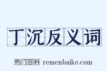 丁沉反义词是什么意思的图片